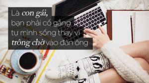Vì sao con gái phải nỗ lực, đừng trông chờ vào đàn ông?